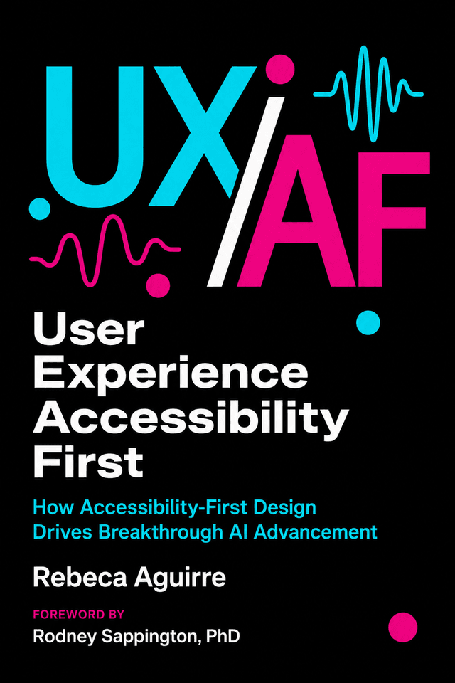 Book cover for UXAF: User Experience Accessibility First by Rebeca Aguirre. The cover features the letters UX in cyan and AF in magenta in large display type on a black background, with signal waveforms representing human variance as design signal. The subtitle reads: How Accessibility-First Design Drives Breakthrough AI Advancement. Foreword by Rodney Sappington, PhD. The book argues that the most significant constraint in human variance is what produces breakthrough AI development.